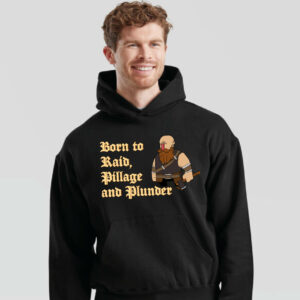 Born to raid, pillage and plunder hoodie