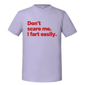 Don't scare me, I fart easily